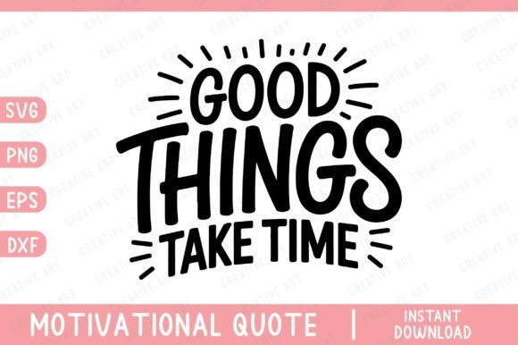 Good Things Take Time Inspirational Graphics for Crafts